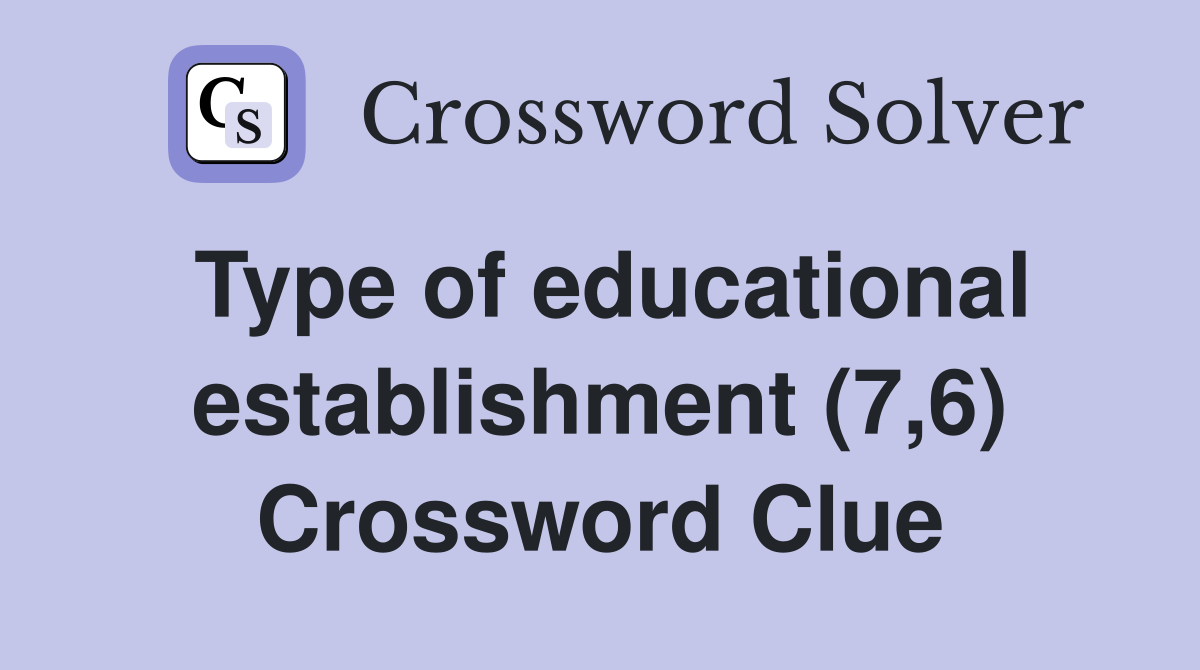 Type of educational establishment (7,6) Crossword Clue
