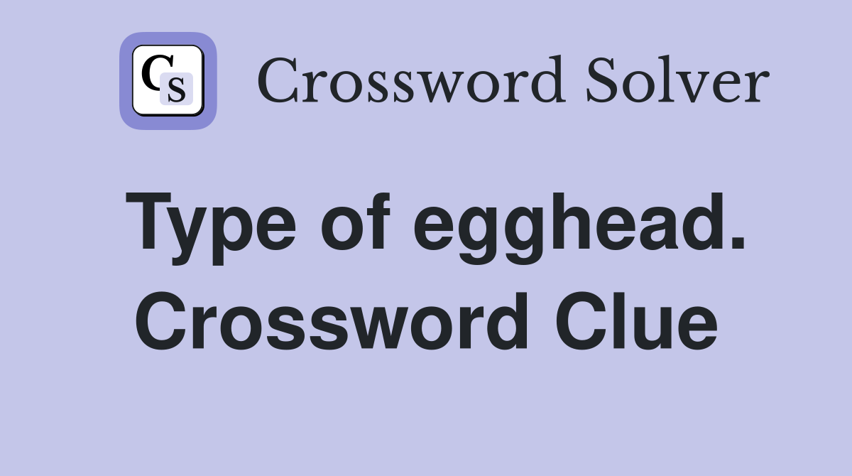 Type of egghead. Crossword Clue