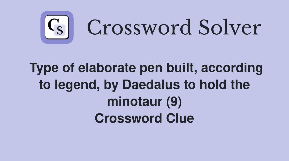 Type of elaborate pen built, according to legend, by Daedalus to hold the minotaur (9) Crossword Clue