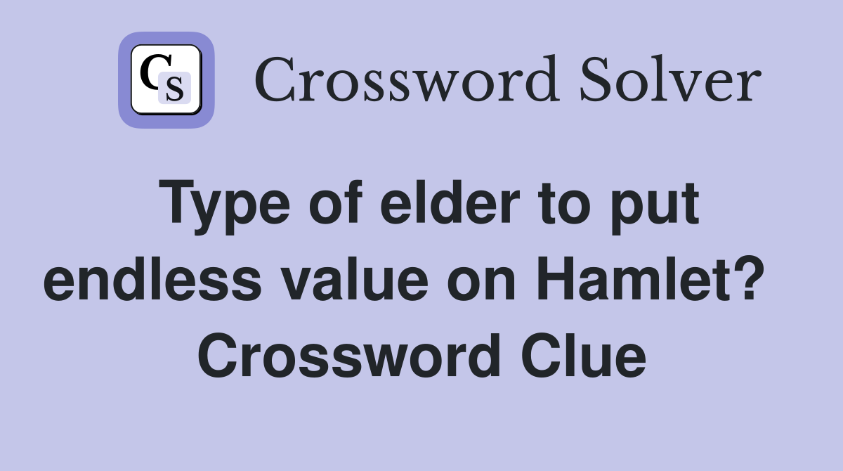 Type of elder to put endless value on Hamlet?   Crossword Clue