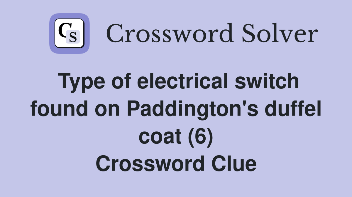Type of electrical switch found on Paddington's duffel coat (6) Crossword Clue