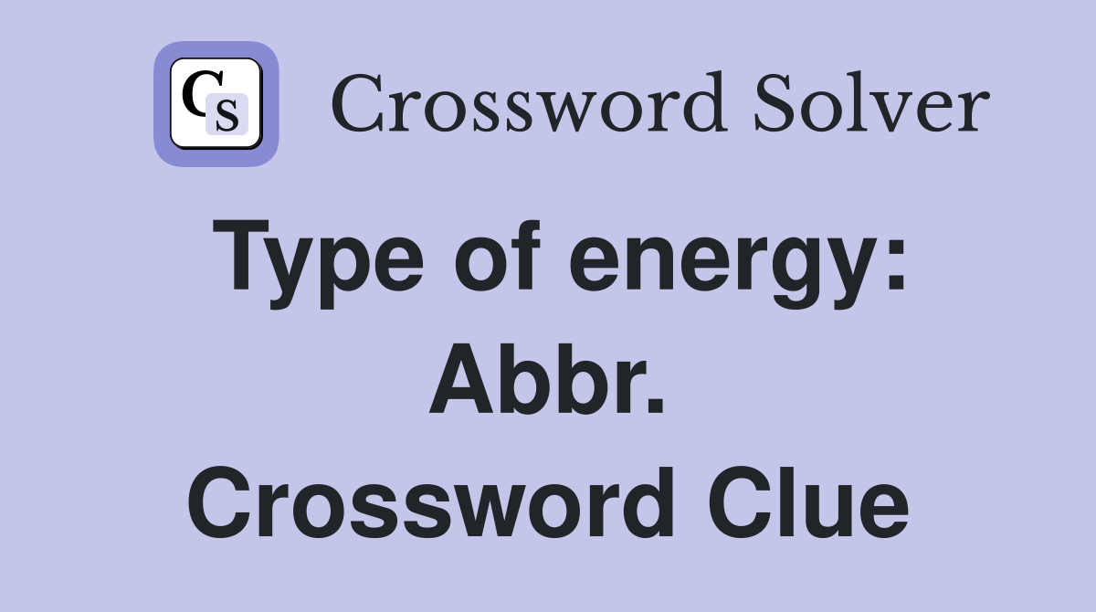 Type of energy: Abbr. Crossword Clue