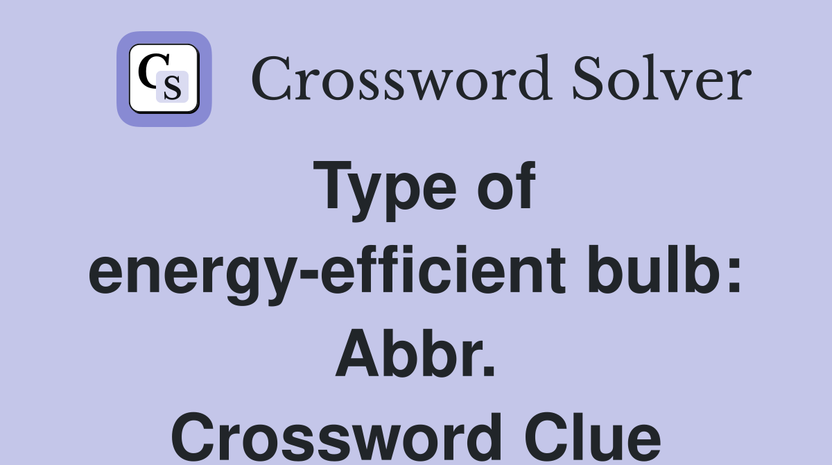 Type of energy-efficient bulb: Abbr. Crossword Clue