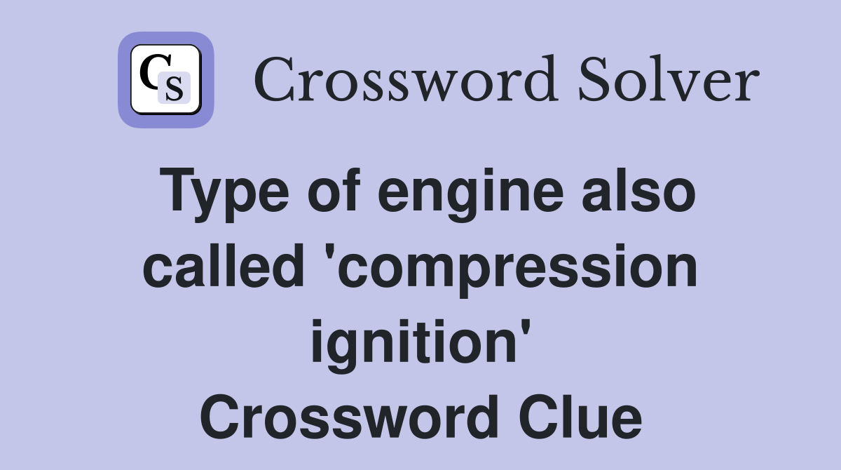 Type of engine also called 'compression ignition' Crossword Clue