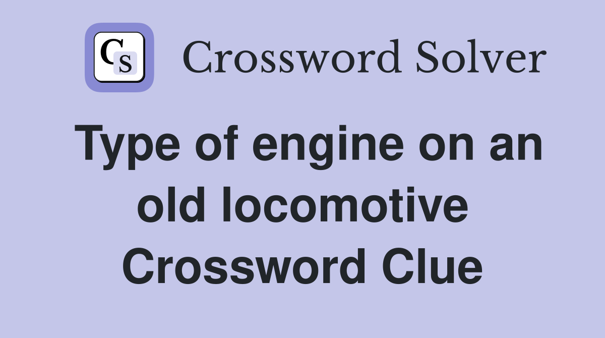 Type of engine on an old locomotive Crossword Clue