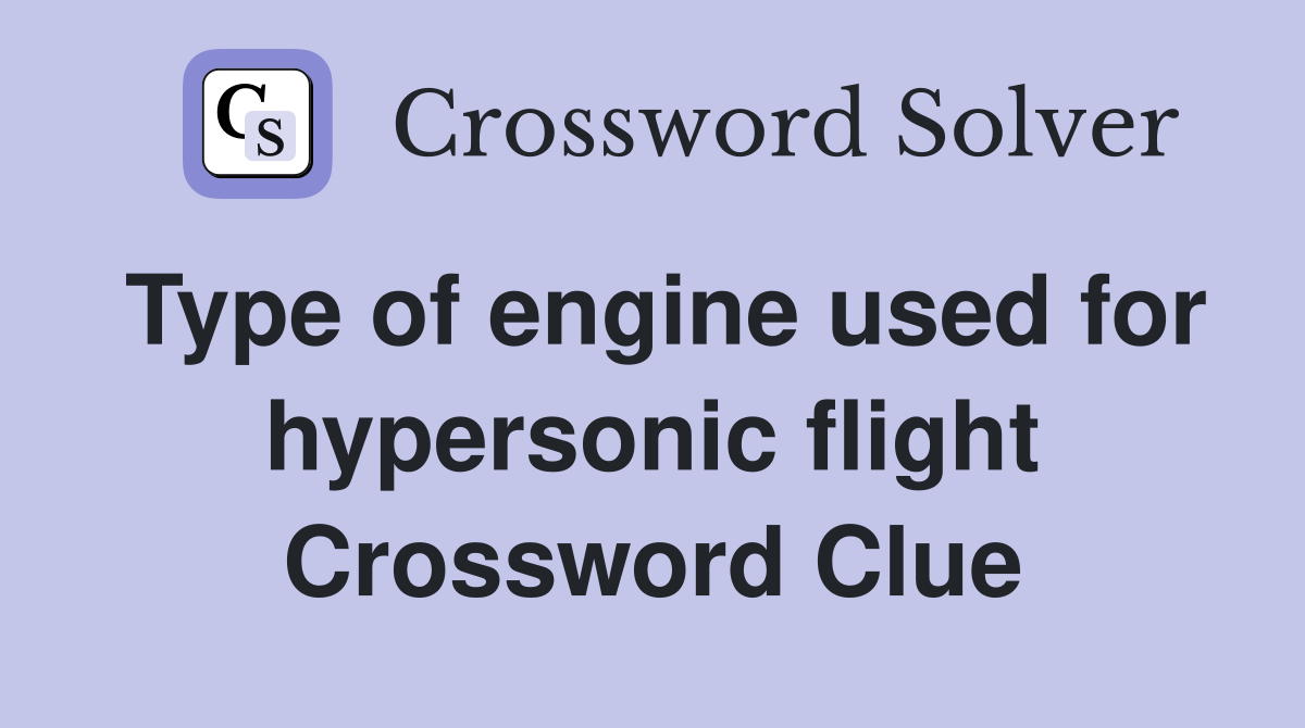 Type of engine used for hypersonic flight Crossword Clue