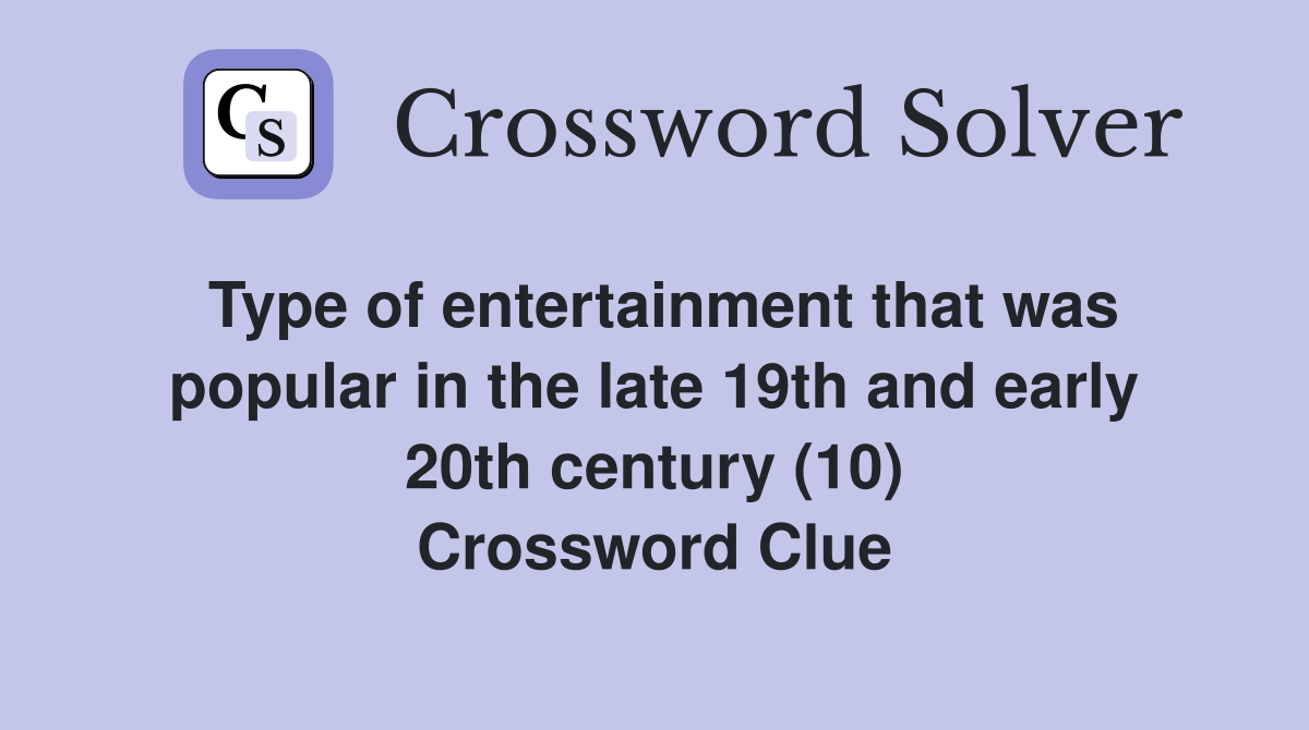 Type of entertainment that was popular in the late 19th and early 20th century (10) Crossword Clue