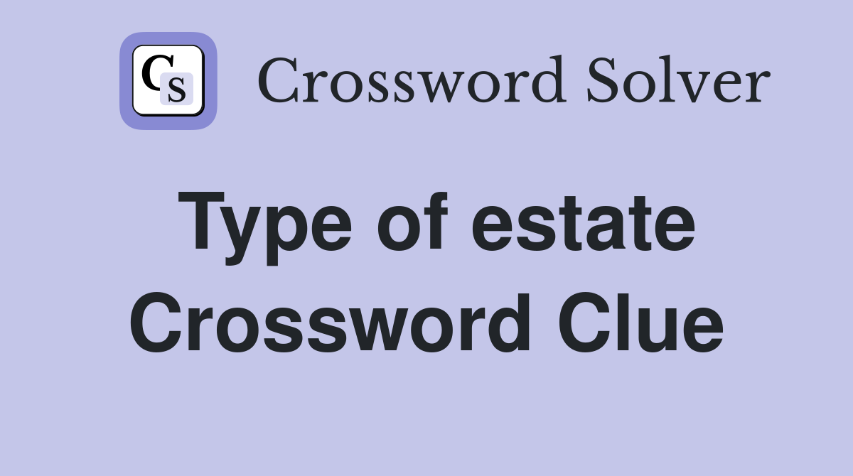 Type of estate Crossword Clue