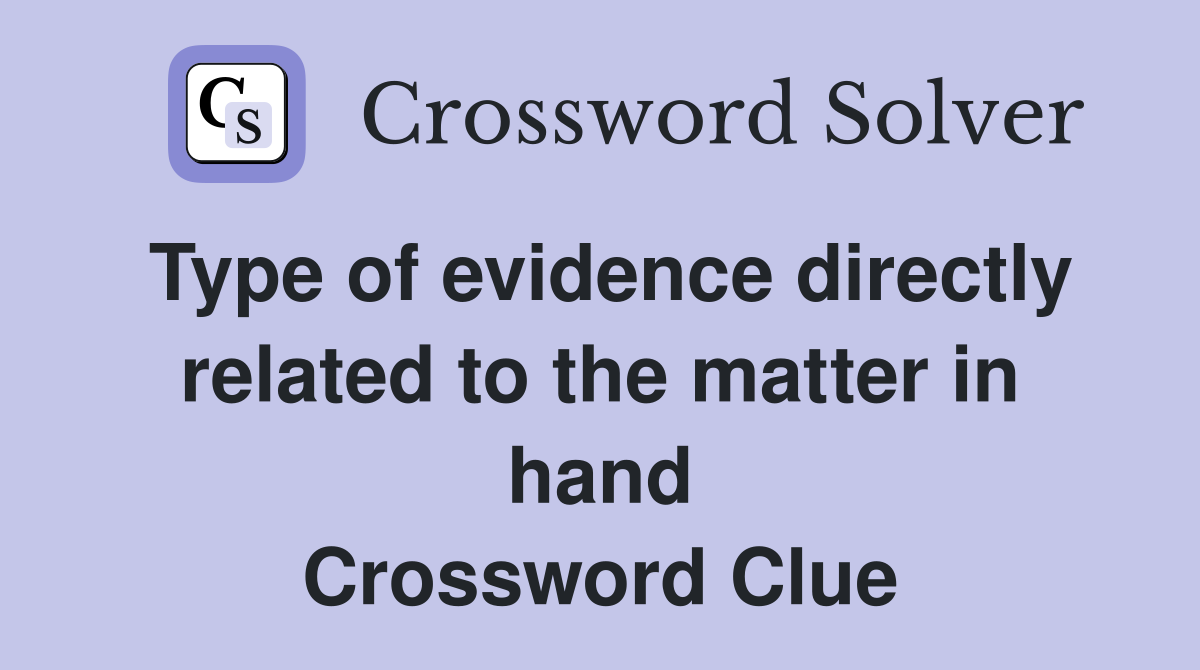 Type of evidence directly related to the matter in hand Crossword Clue