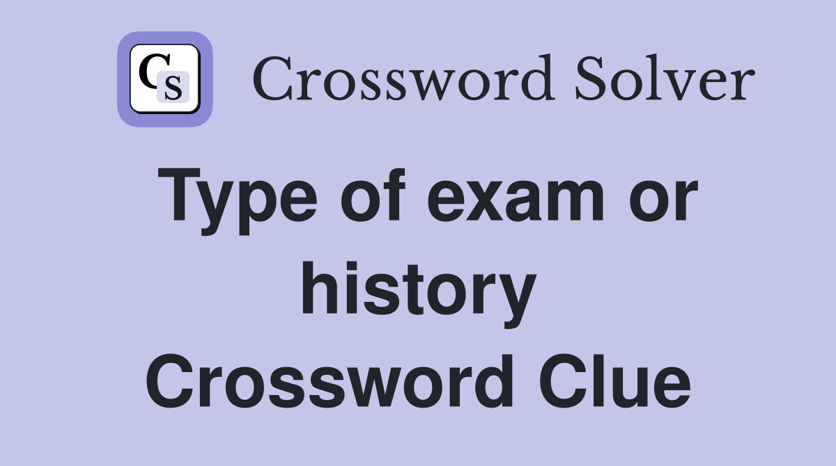 Type of exam or history Crossword Clue