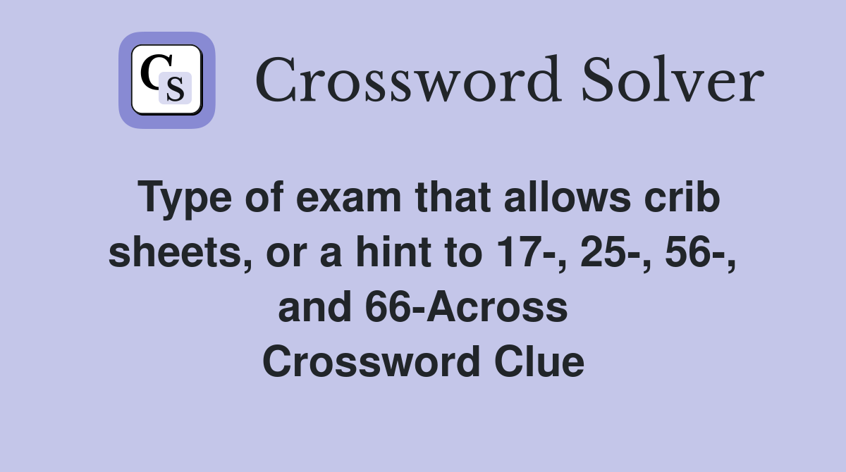 Type of exam that allows crib sheets, or a hint to 17-, 25-, 56-, and 66-Across Crossword Clue