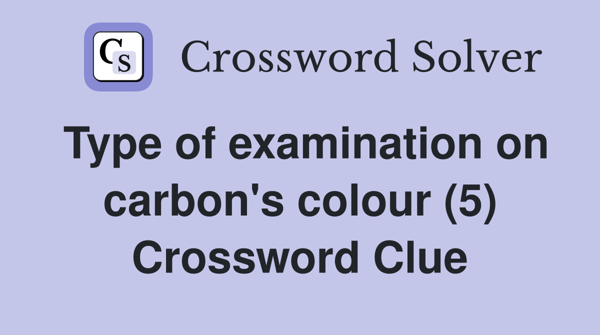 Type of examination on carbon's colour (5) Crossword Clue
