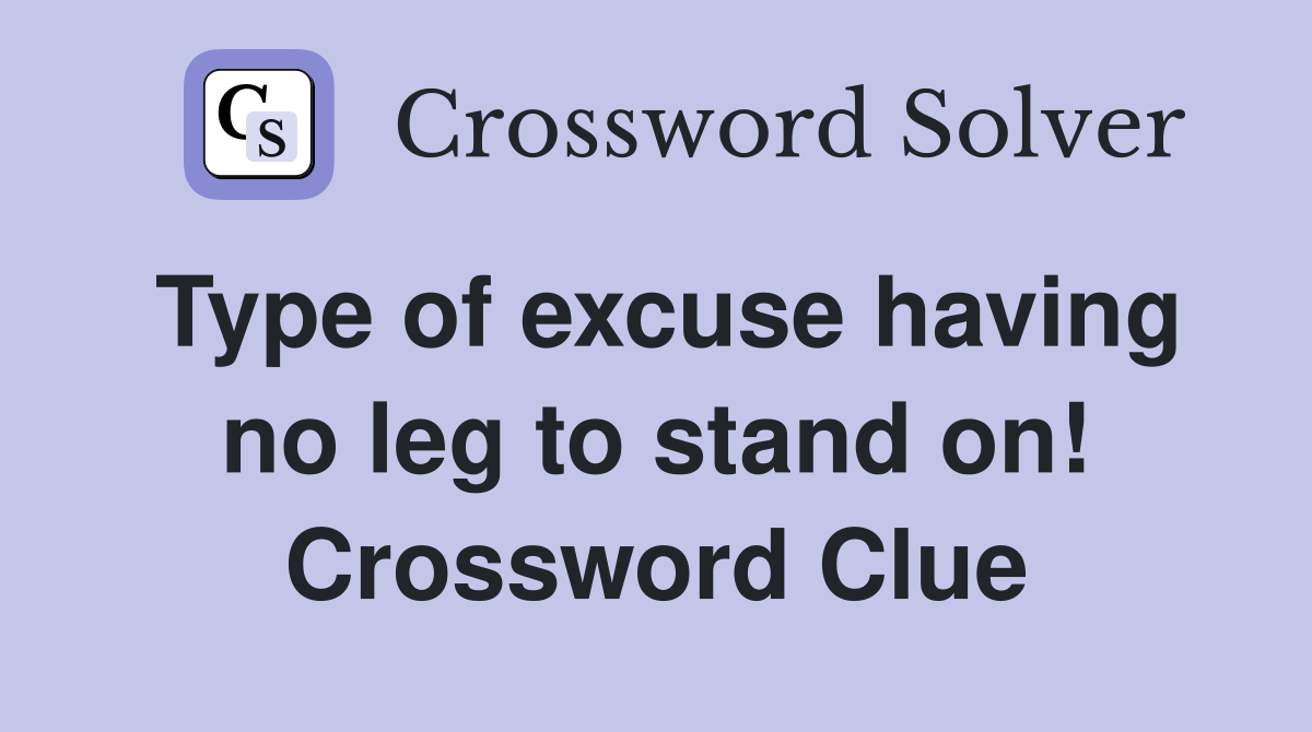 Type of excuse having no leg to stand on! Crossword Clue