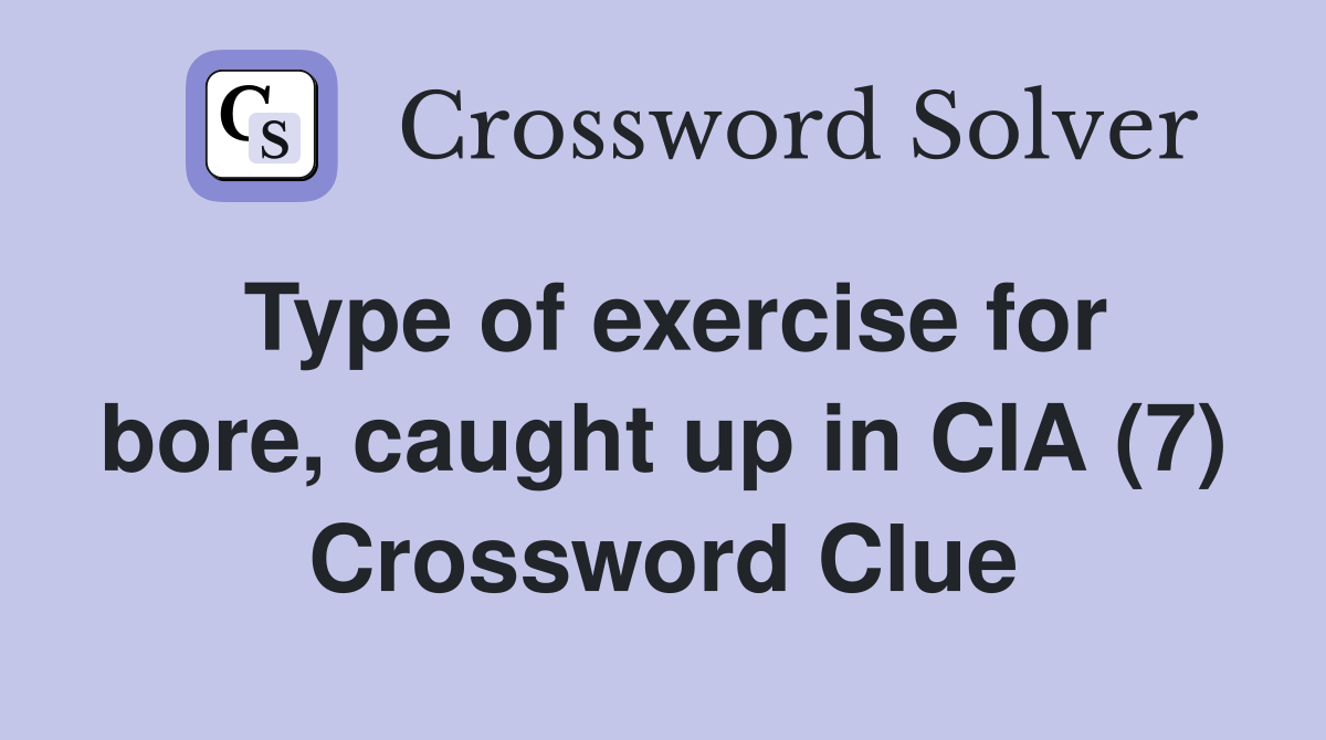 Type of exercise for bore, caught up in CIA (7) Crossword Clue