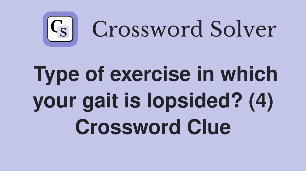 Type of exercise in which your gait is lopsided? (4) Crossword Clue