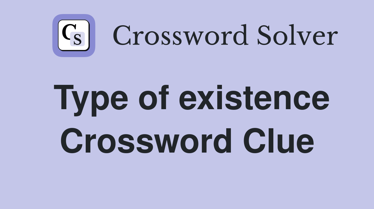 Type of existence Crossword Clue