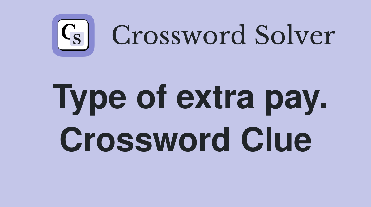 Type of extra pay. Crossword Clue