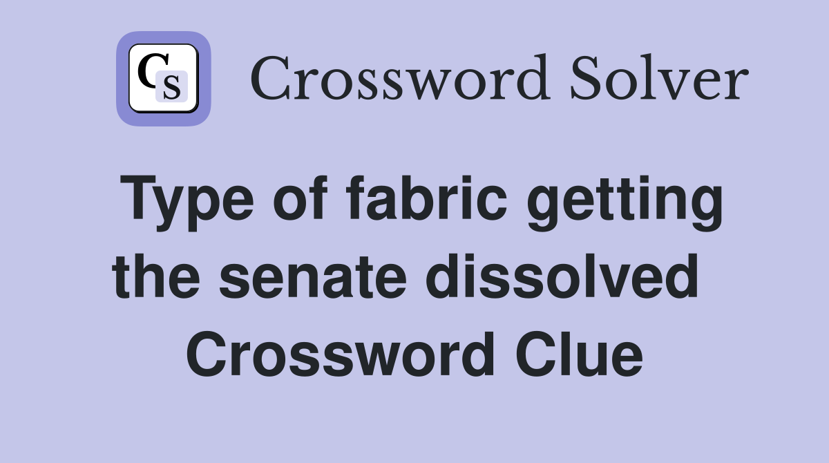 Type of fabric getting the senate dissolved  Crossword Clue