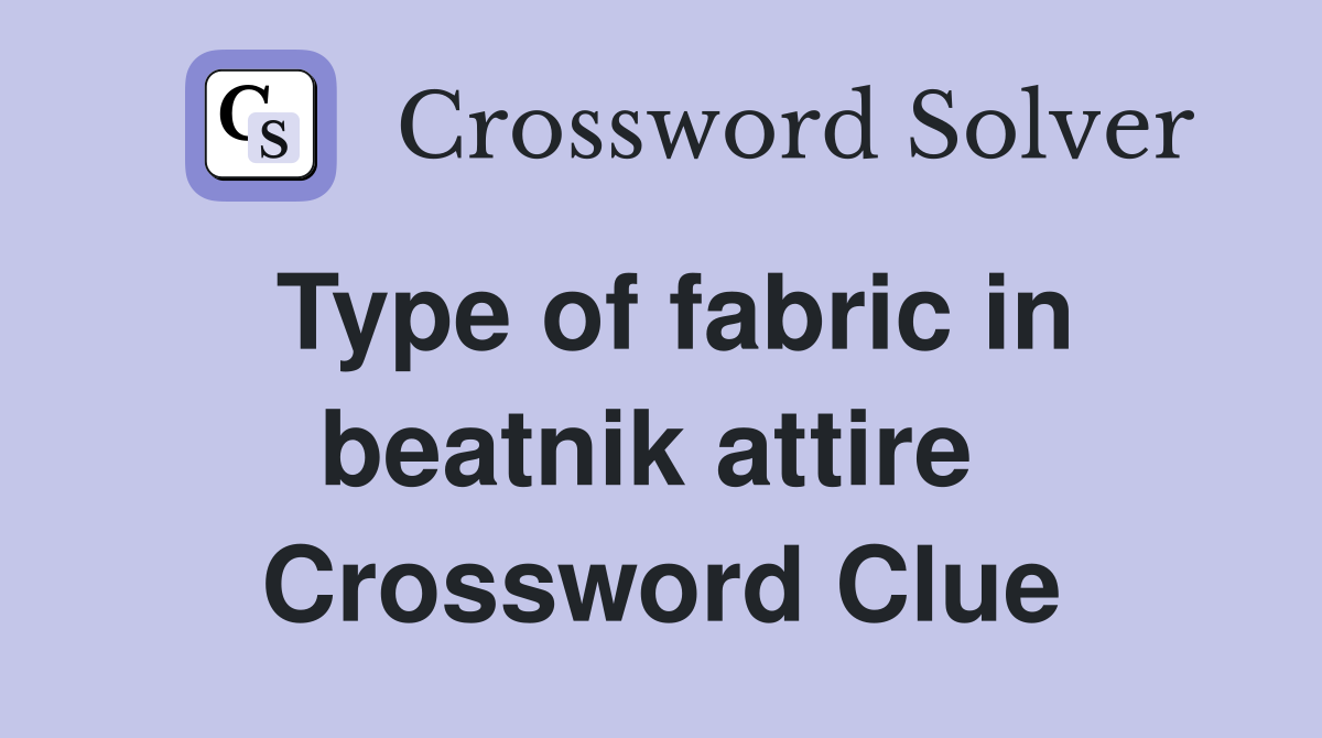 Type of fabric in beatnik attire  Crossword Clue