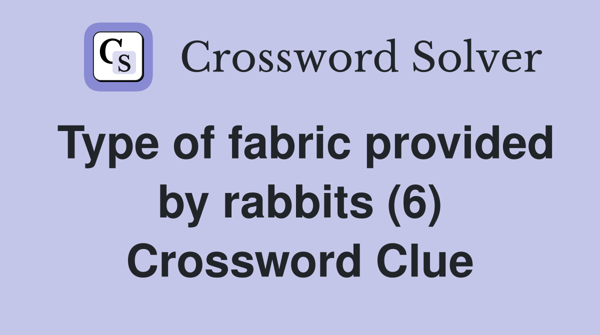 Type of fabric provided by rabbits (6) Crossword Clue