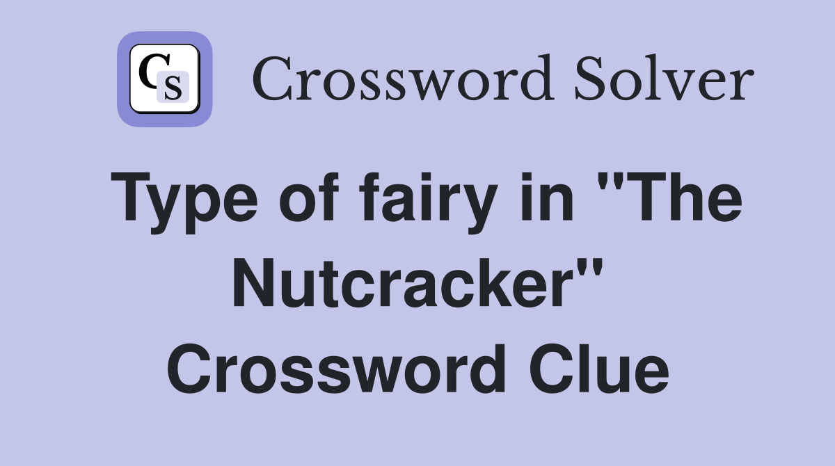 Type of fairy in "The Nutcracker" Crossword Clue
