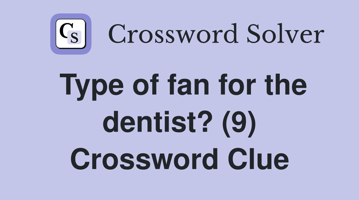 Type of fan for the dentist? (9) Crossword Clue
