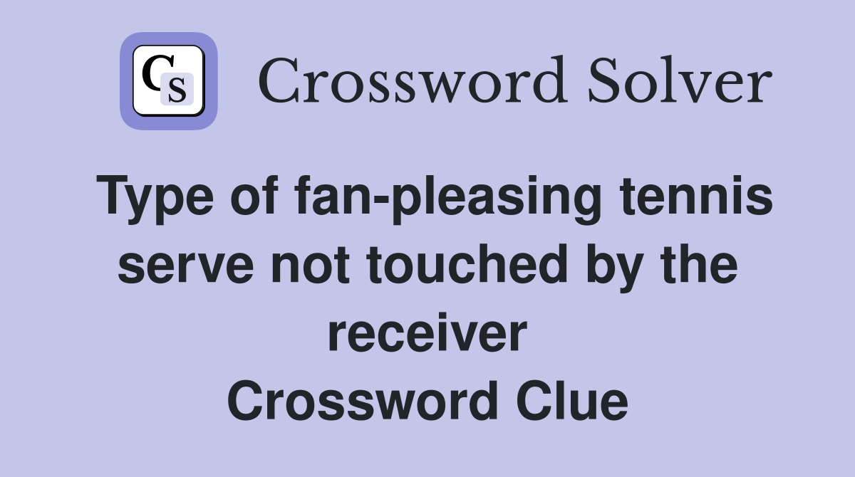 Type of fan-pleasing tennis serve not touched by the receiver Crossword Clue
