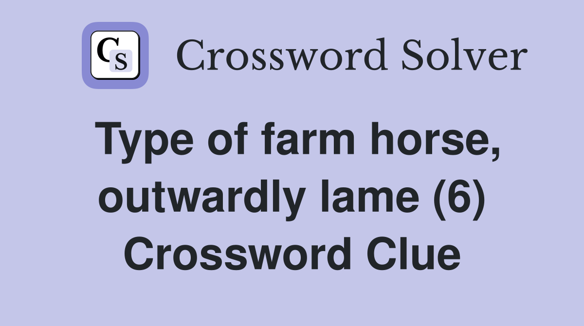 Type of farm horse, outwardly lame (6) Crossword Clue
