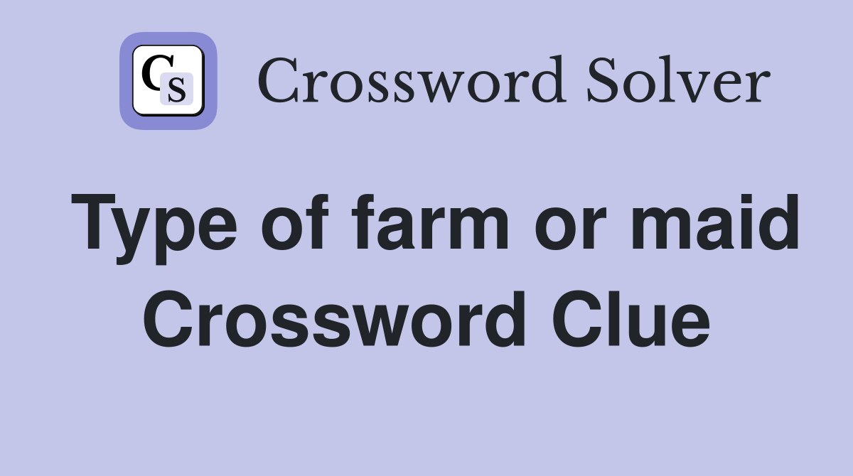 Type of farm or maid Crossword Clue