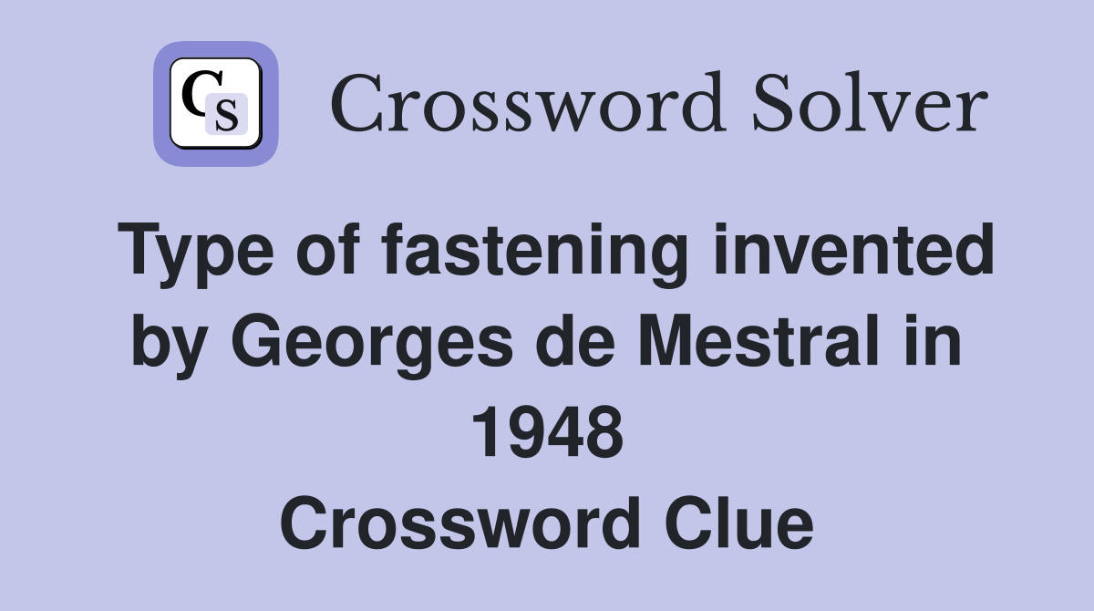 Type of fastening invented by Georges de Mestral in 1948 Crossword Clue