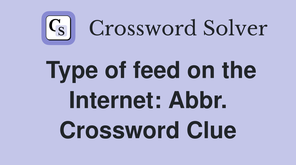 Type of feed on the Internet: Abbr. Crossword Clue