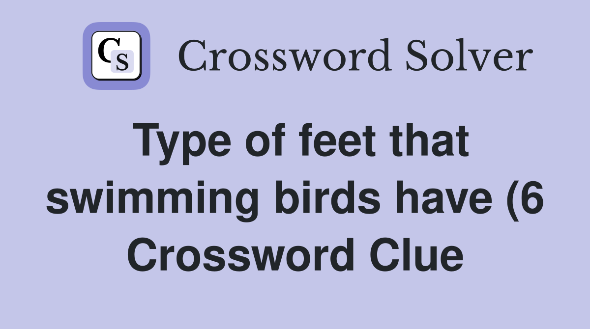 Type of feet that swimming birds have (6) Crossword Clue Answers Type of feet that swimming birds have (6) Crossword Clue Answers
