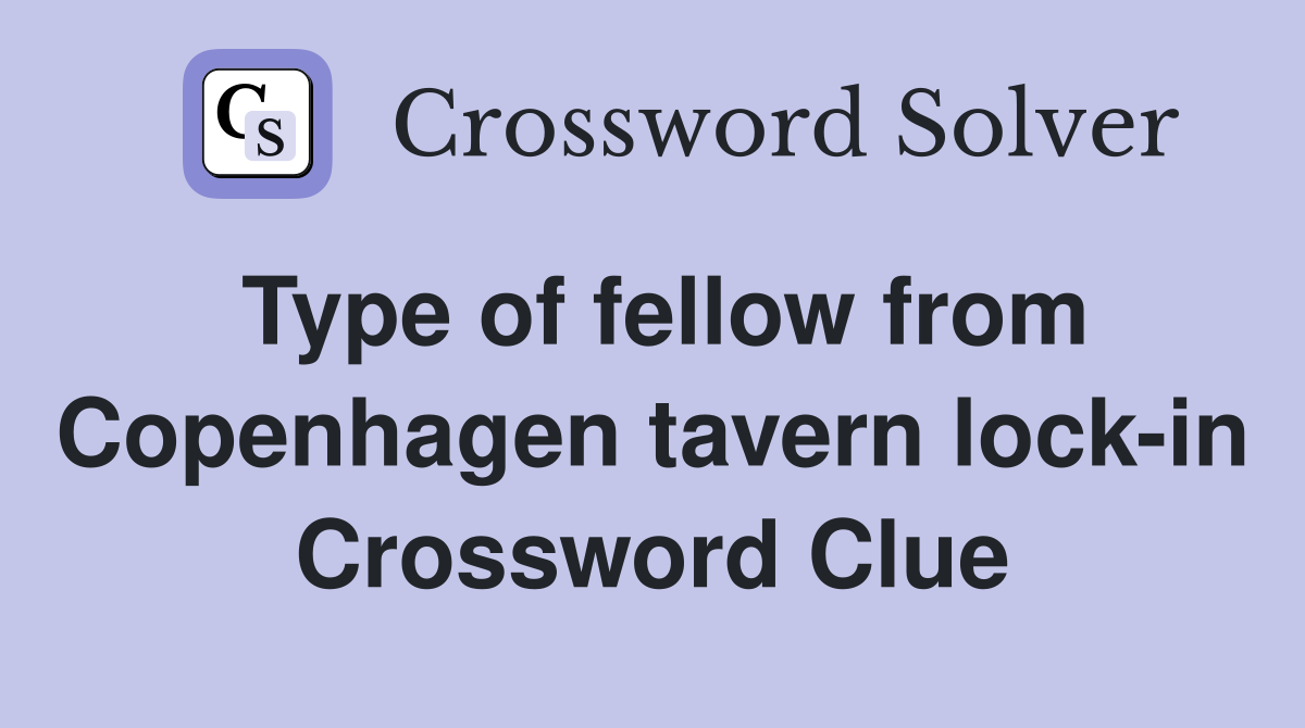 Type of fellow from Copenhagen tavern lock-in Crossword Clue