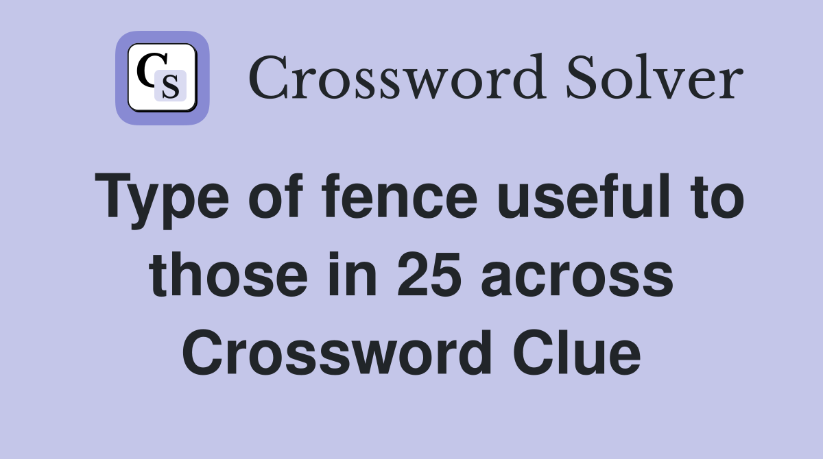 Type of fence useful to those in 25 across Crossword Clue