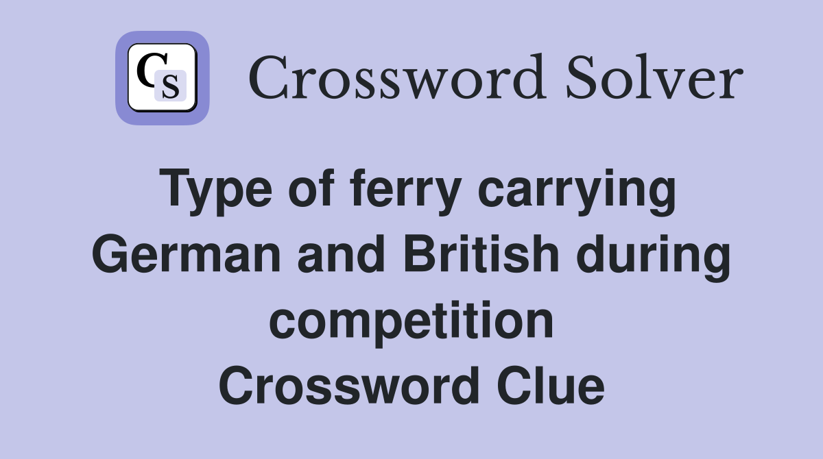 Type of ferry carrying German and British during competition Crossword Clue