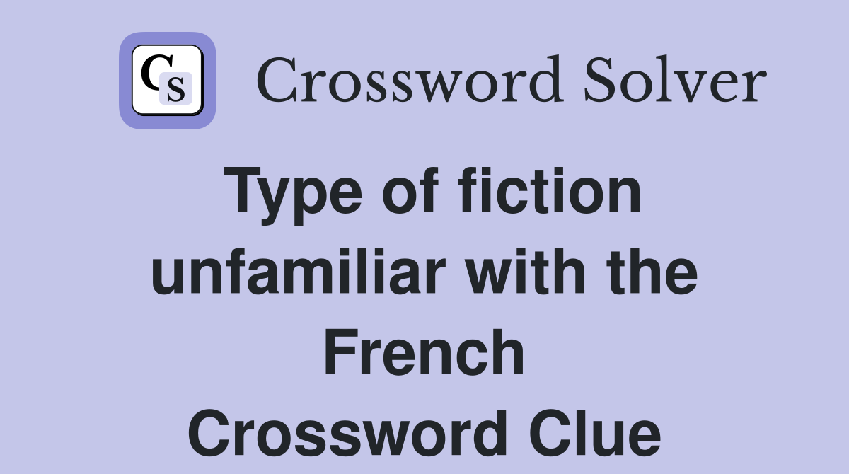 Type of fiction unfamiliar with the French Crossword Clue
