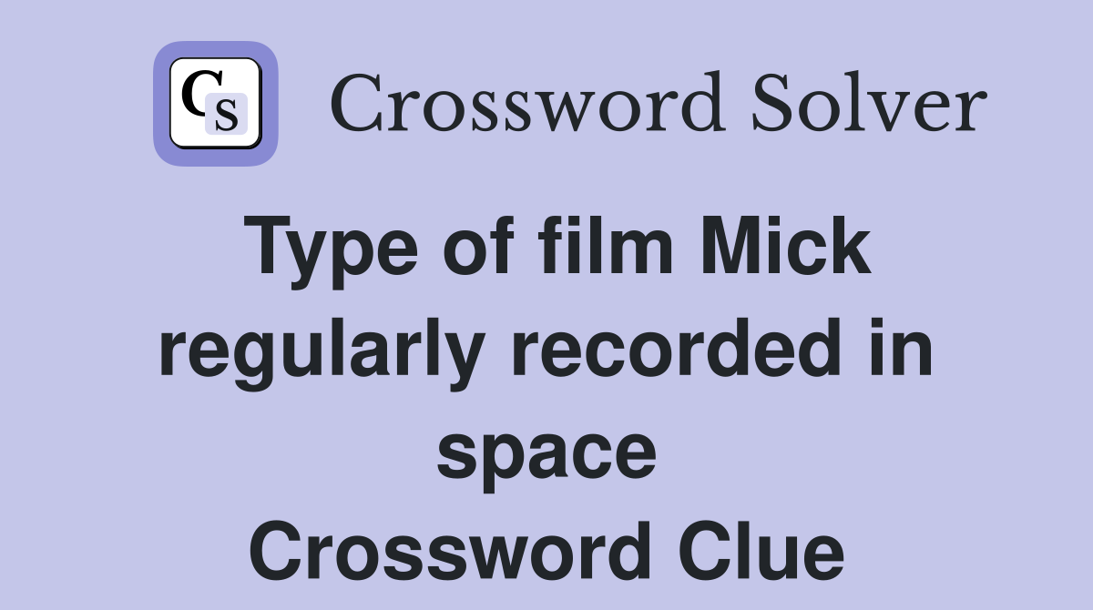 Type of film Mick regularly recorded in space Crossword Clue