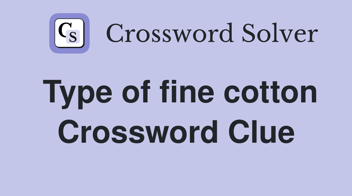 Type of fine cotton Crossword Clue