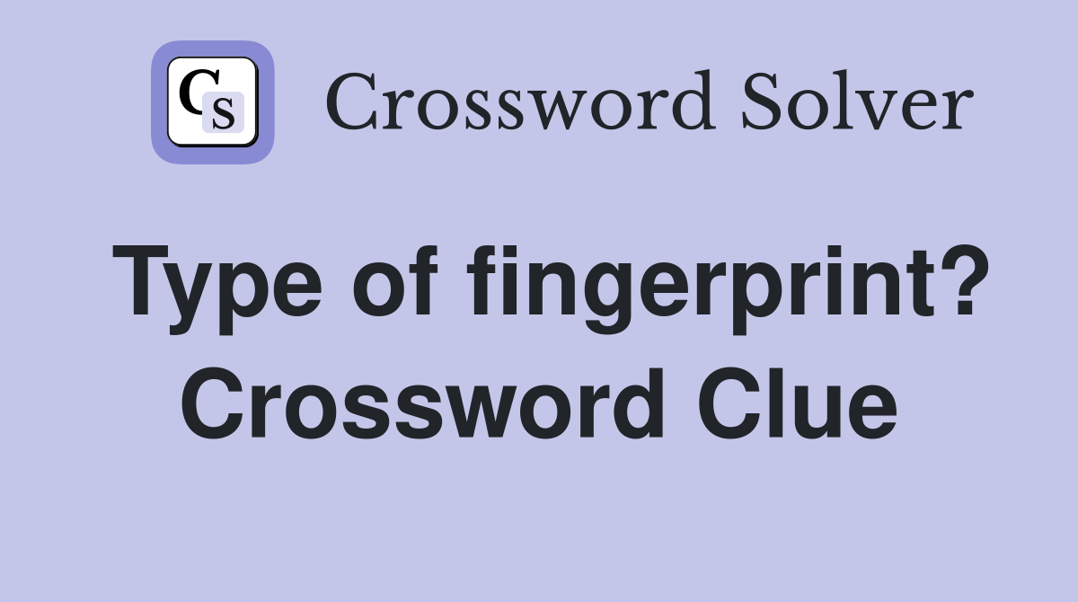 Type of fingerprint? Crossword Clue