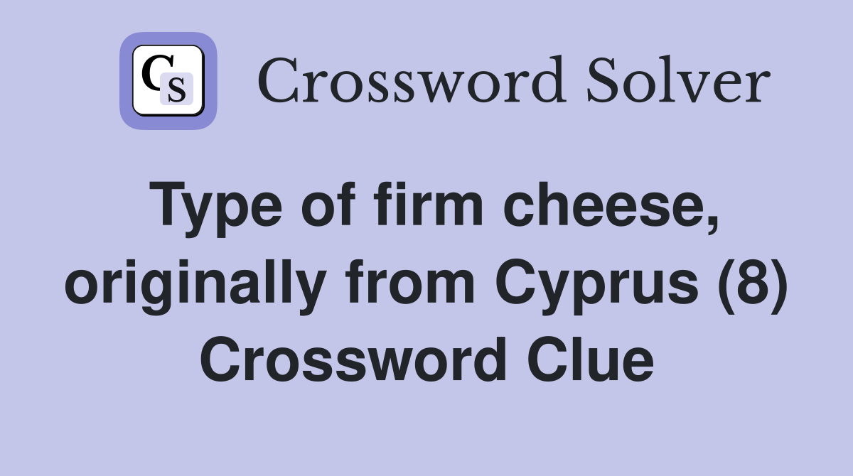 Type of firm cheese, originally from Cyprus (8) Crossword Clue