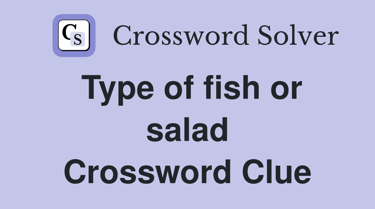 Type of fish or salad Crossword Clue