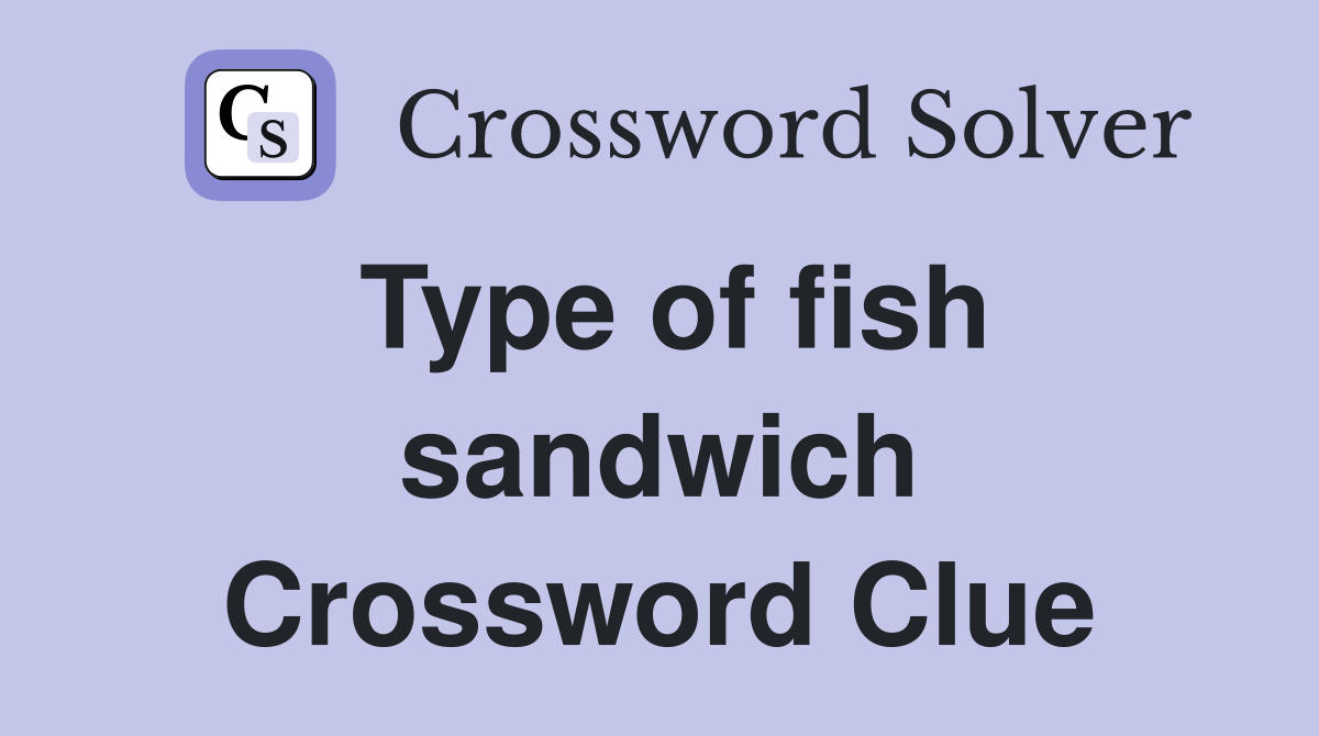 Type of fish sandwich Crossword Clue