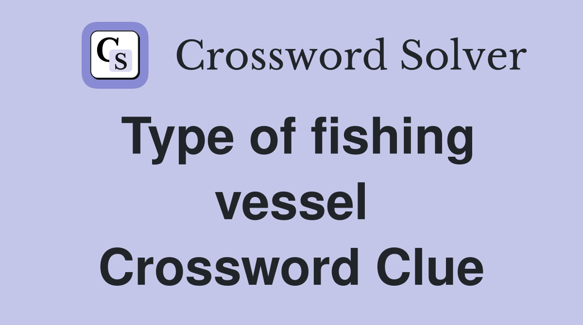 Type of fishing vessel Crossword Clue