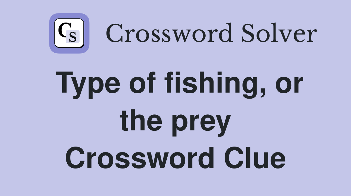 Type of fishing, or the prey Crossword Clue