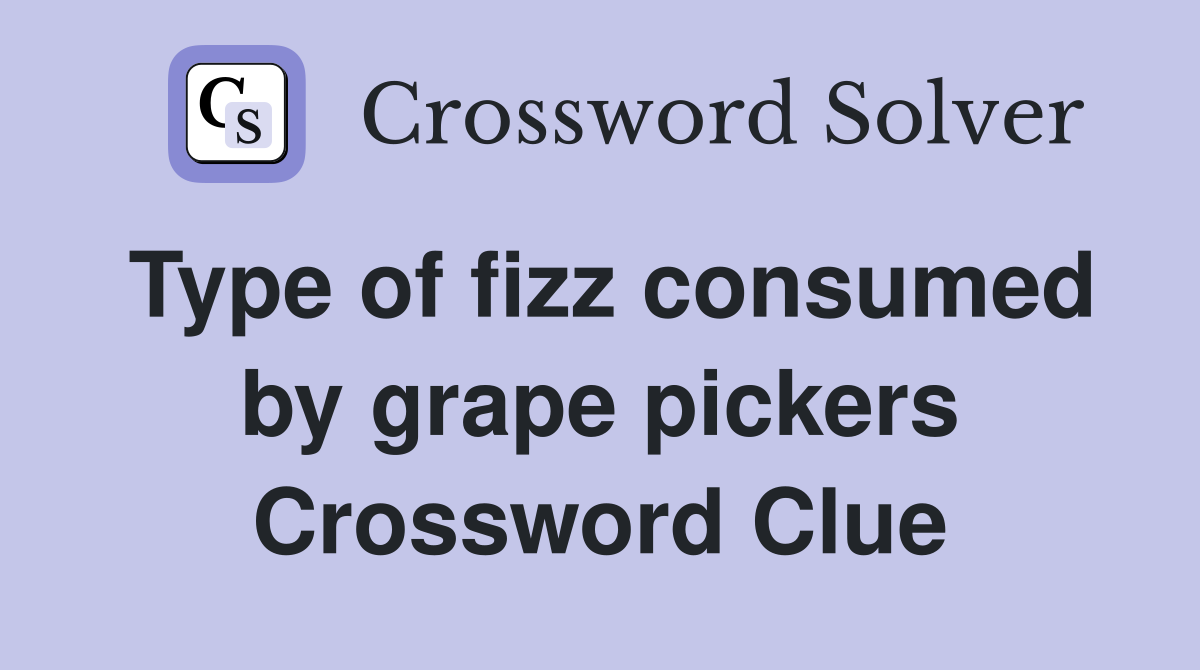 Type of fizz consumed by grape pickers Crossword Clue