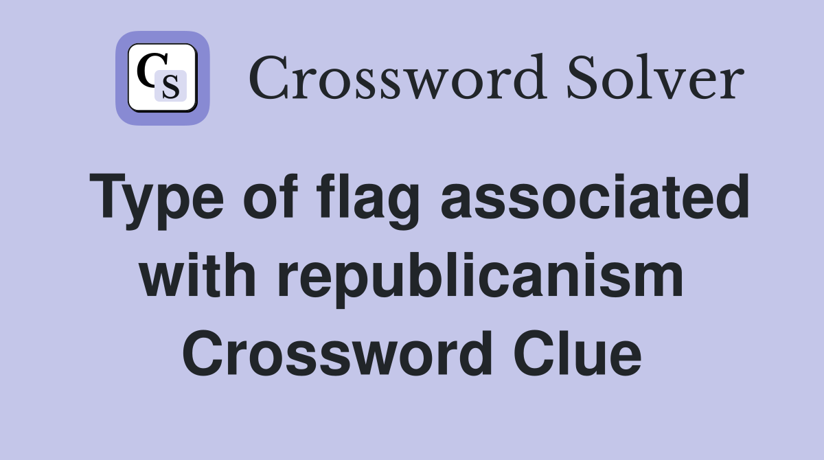 Type of flag associated with republicanism Crossword Clue