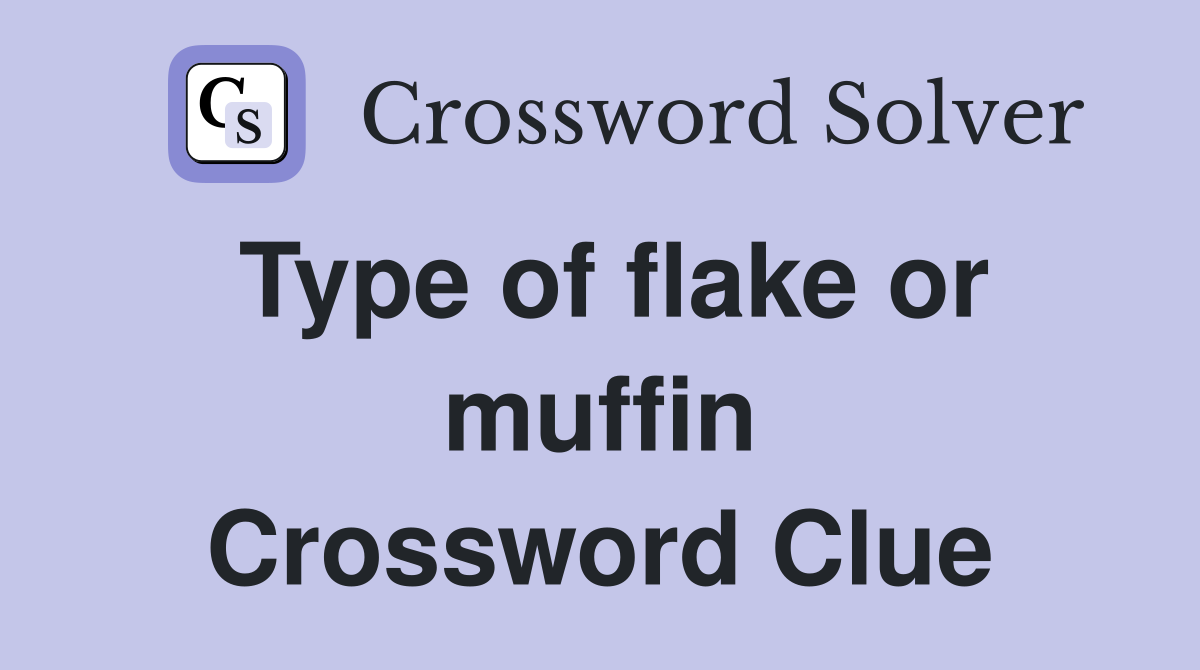Type of flake or muffin Crossword Clue