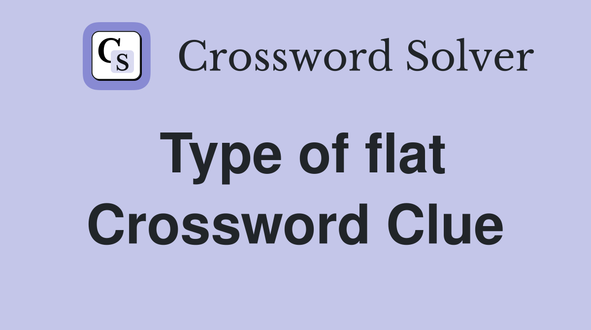Type of flat Crossword Clue