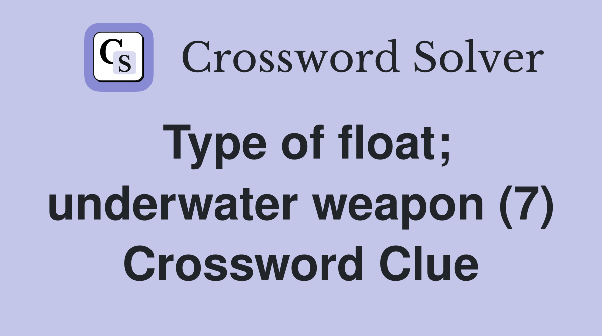 Type of float; underwater weapon (7) Crossword Clue