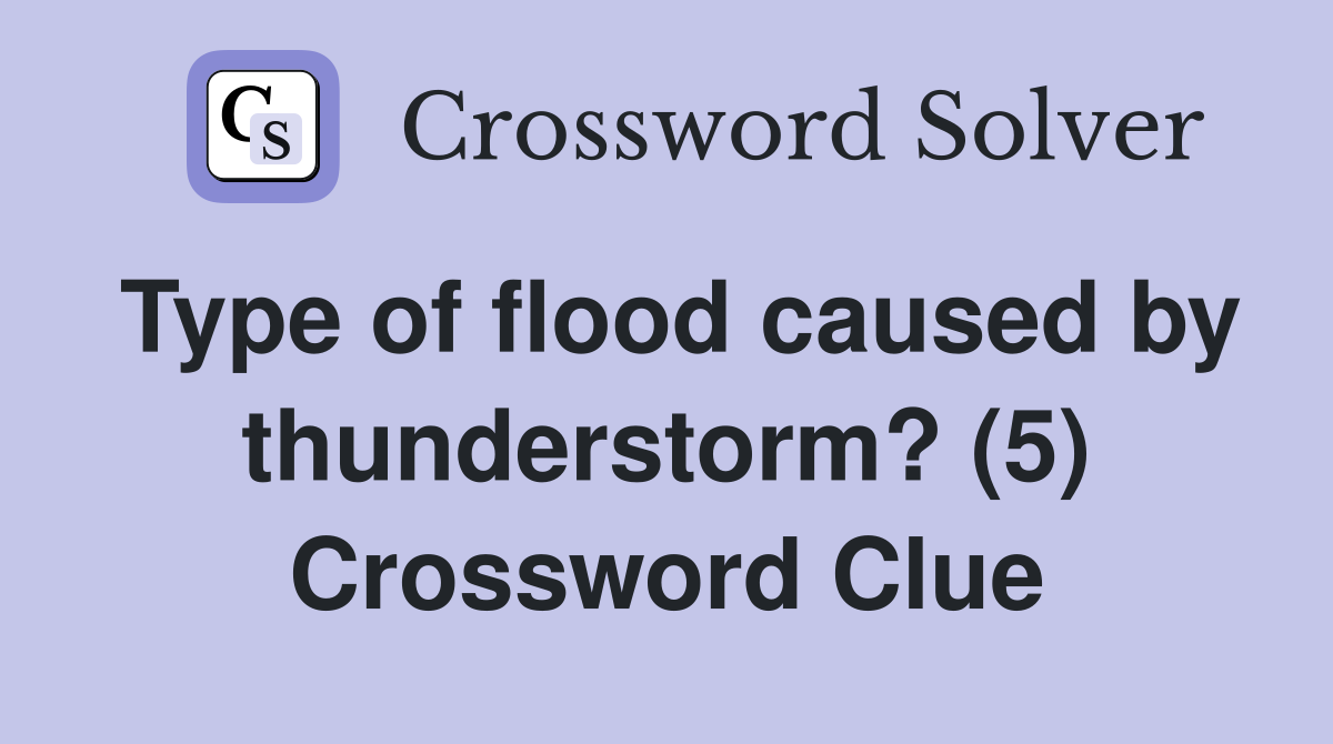 Type of flood caused by thunderstorm? (5) Crossword Clue